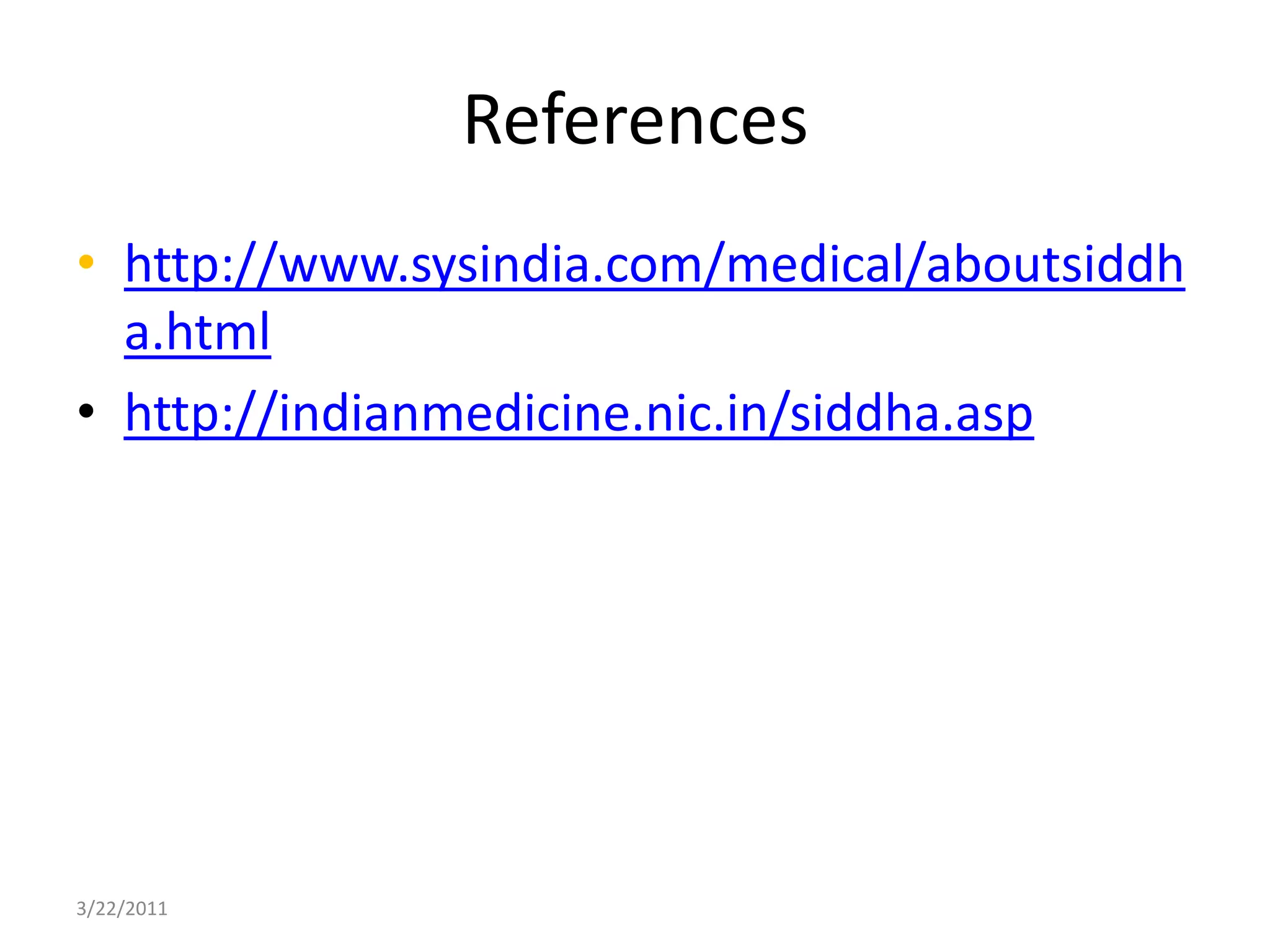 Referenceshttp://www.sysindia.com/medical/aboutsiddha.htmlhttp://indianmedicine.nic.in/siddha.asp22/03/2011