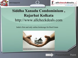 09555666555



   Siddha Xanadu Condominium ,
            Rajarhat Kolkata
     http://www.allcheckdeals.com
       India's first and only online brokerage for Real Estate




                                               Ihr Logo
 