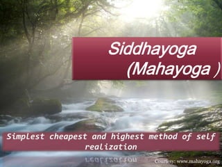 Siddhayoga
(Mahayoga )
Courtesy: www.mahayoga.org
 