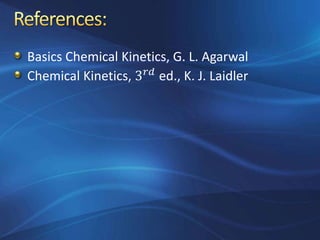Basics Chemical Kinetics, G. L. Agarwal
Chemical Kinetics, 3 𝑟𝑑
ed., K. J. Laidler
 