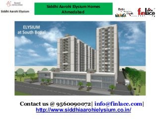 Contact us @ 9560090072| info@finlace.com|
http://www.siddhiaarohielysium.co.in/
Siddhi Aarohi Elysium Homes
Ahmedabad
 