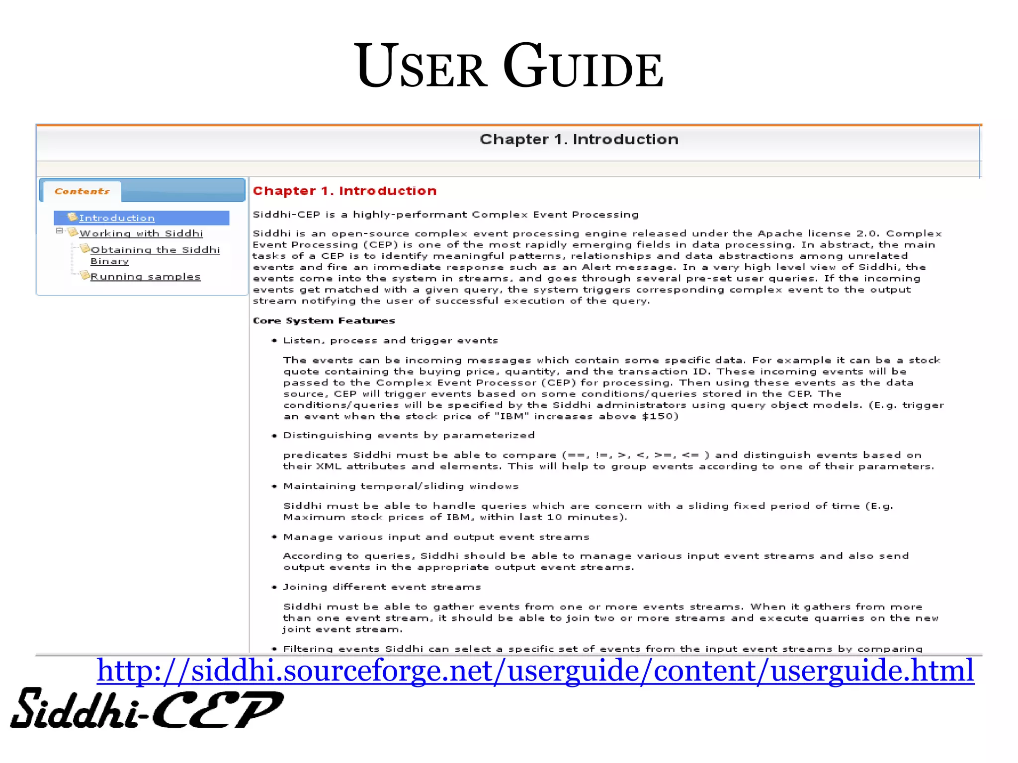 USER GUIDE




http://siddhi.sourceforge.net/userguide/content/userguide.html
 