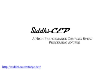A HIGH PERFORMANCE COMPLEX EVENT
                                PROCESSING ENGINE




http://siddhi.sourceforge.net/
 