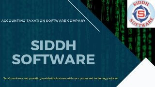ACCOUNTING TAXATION SOFTWARE COMPANY
SIDDH
SOFTWARE
Tax Consultants and providing worldwide Business with our customized technology solution.
 