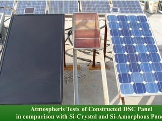 Atmospheris Tests of Constructed DSC Panel
in comparison with Si-Crystal and Si-Amorphous Pane
 