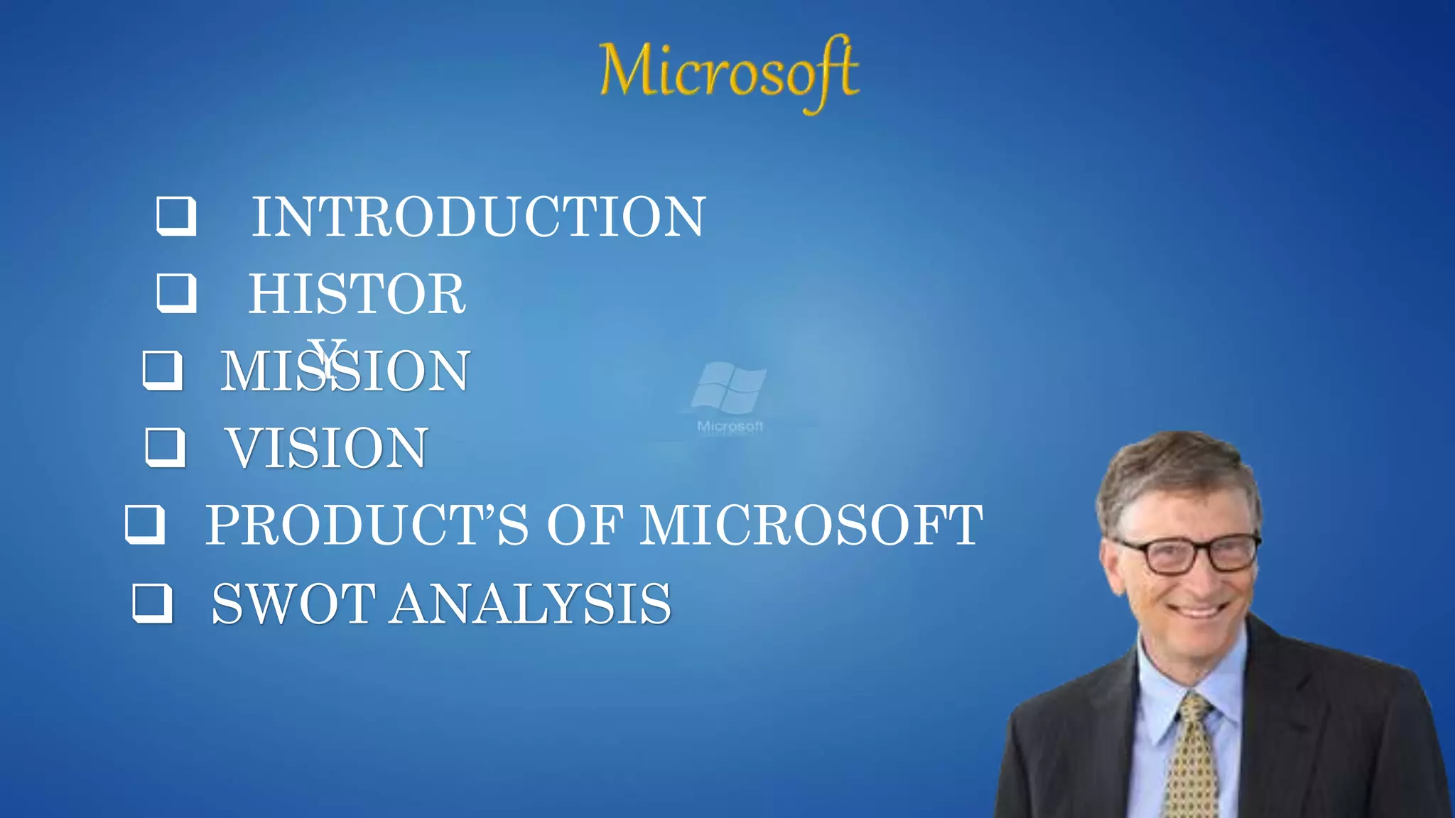  INTRODUCTION
 HISTOR
Y MISSION
 VISION
 SWOT ANALYSIS
 PRODUCT’S OF MICROSOFT
 