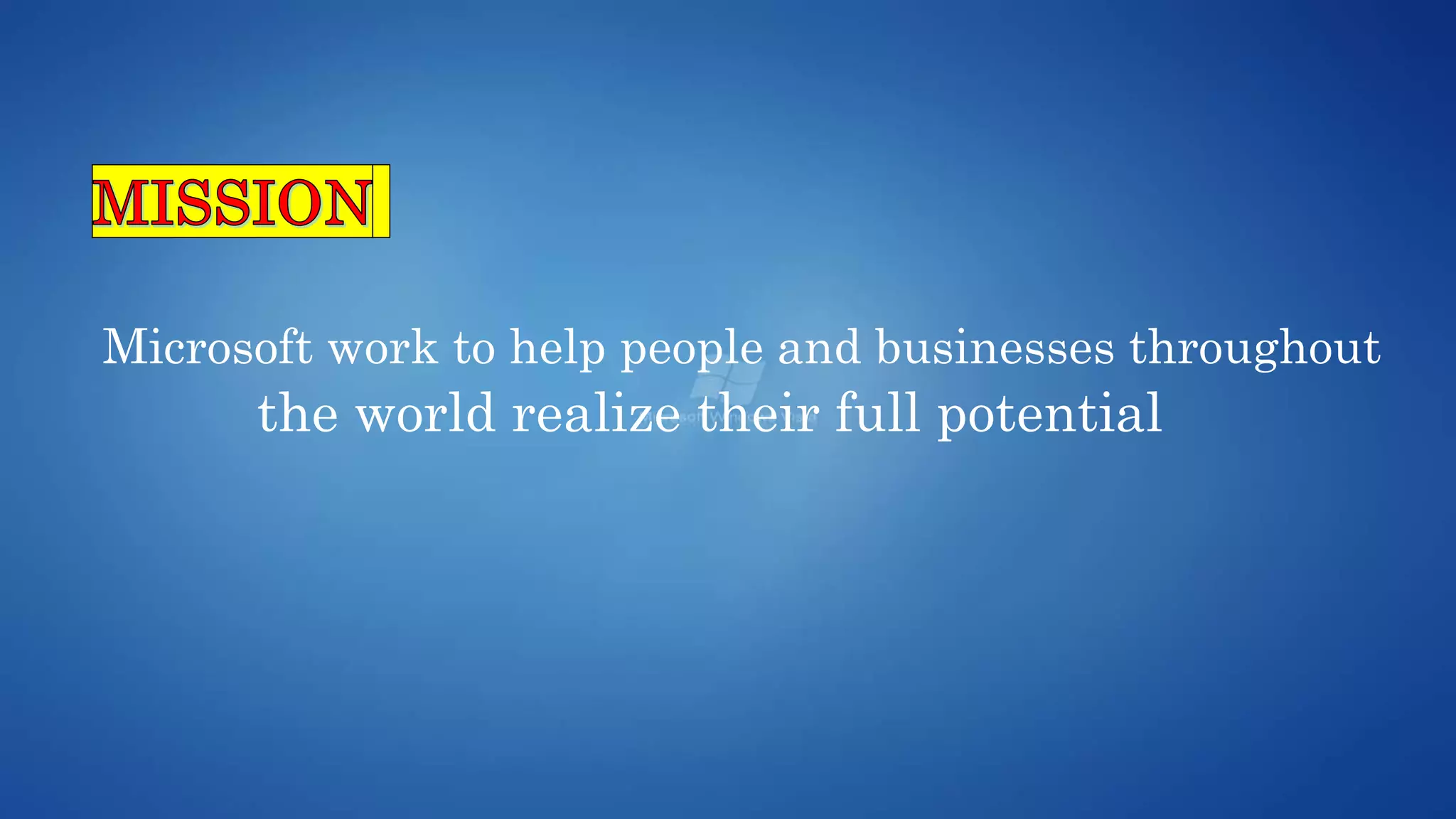 Microsoft work to help people and businesses throughout
the world realize their full potential
 