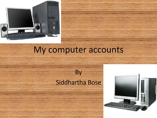 My computer accounts By Siddhartha Bose 