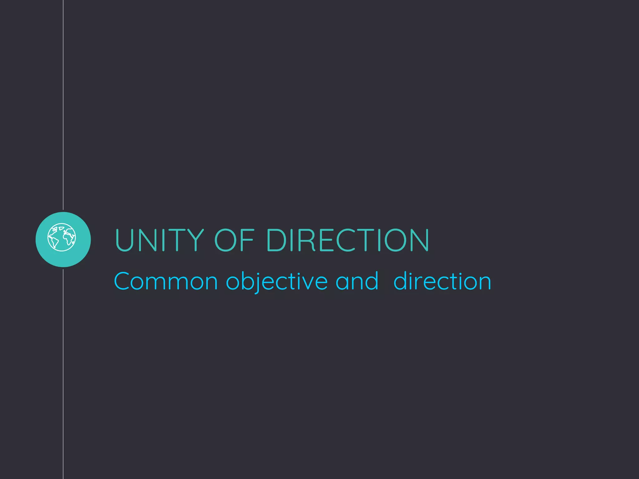 UNITY OF DIRECTION
Common objective and direction
 