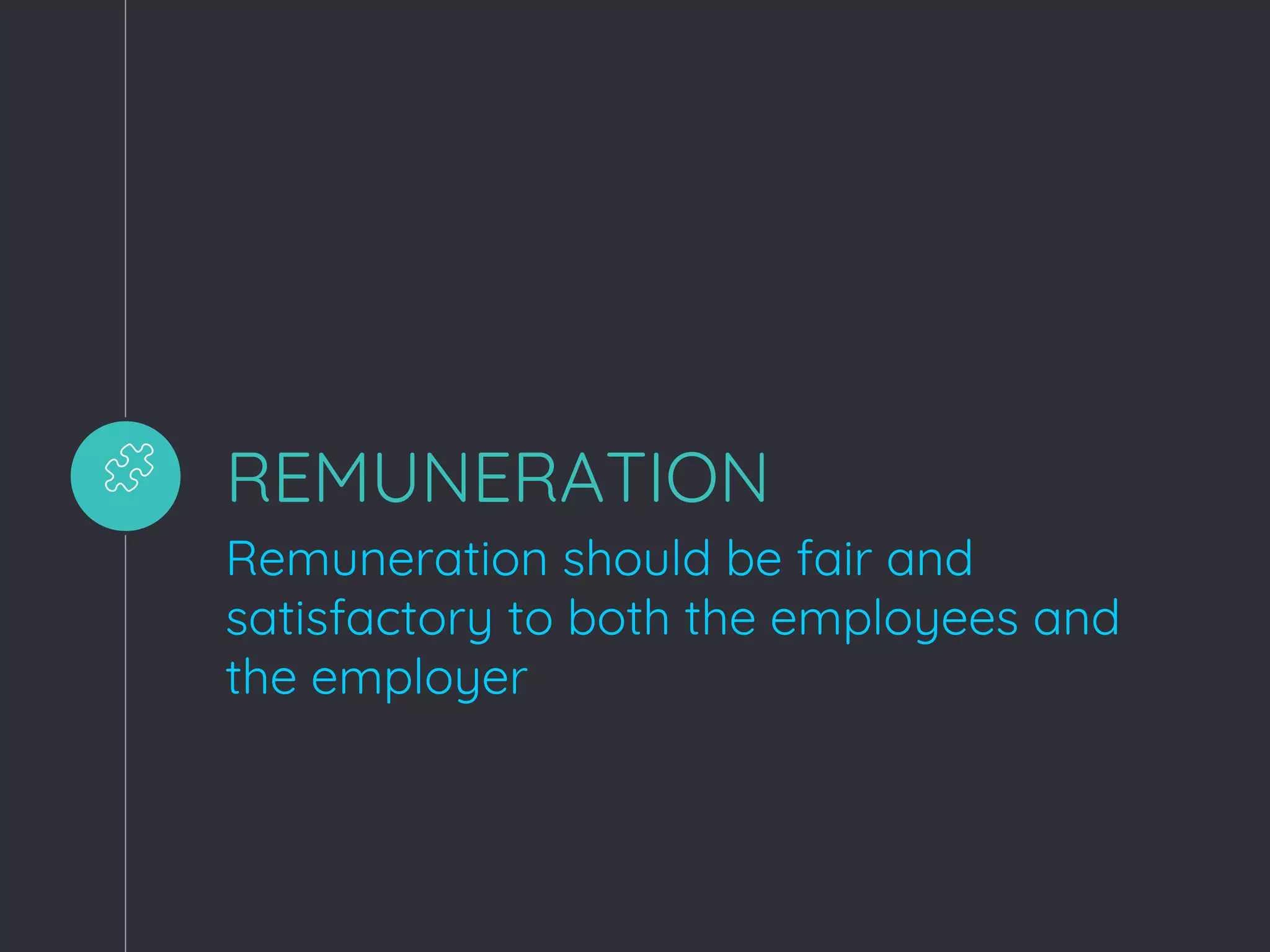 REMUNERATION
Remuneration should be fair and
satisfactory to both the employees and
the employer
 
