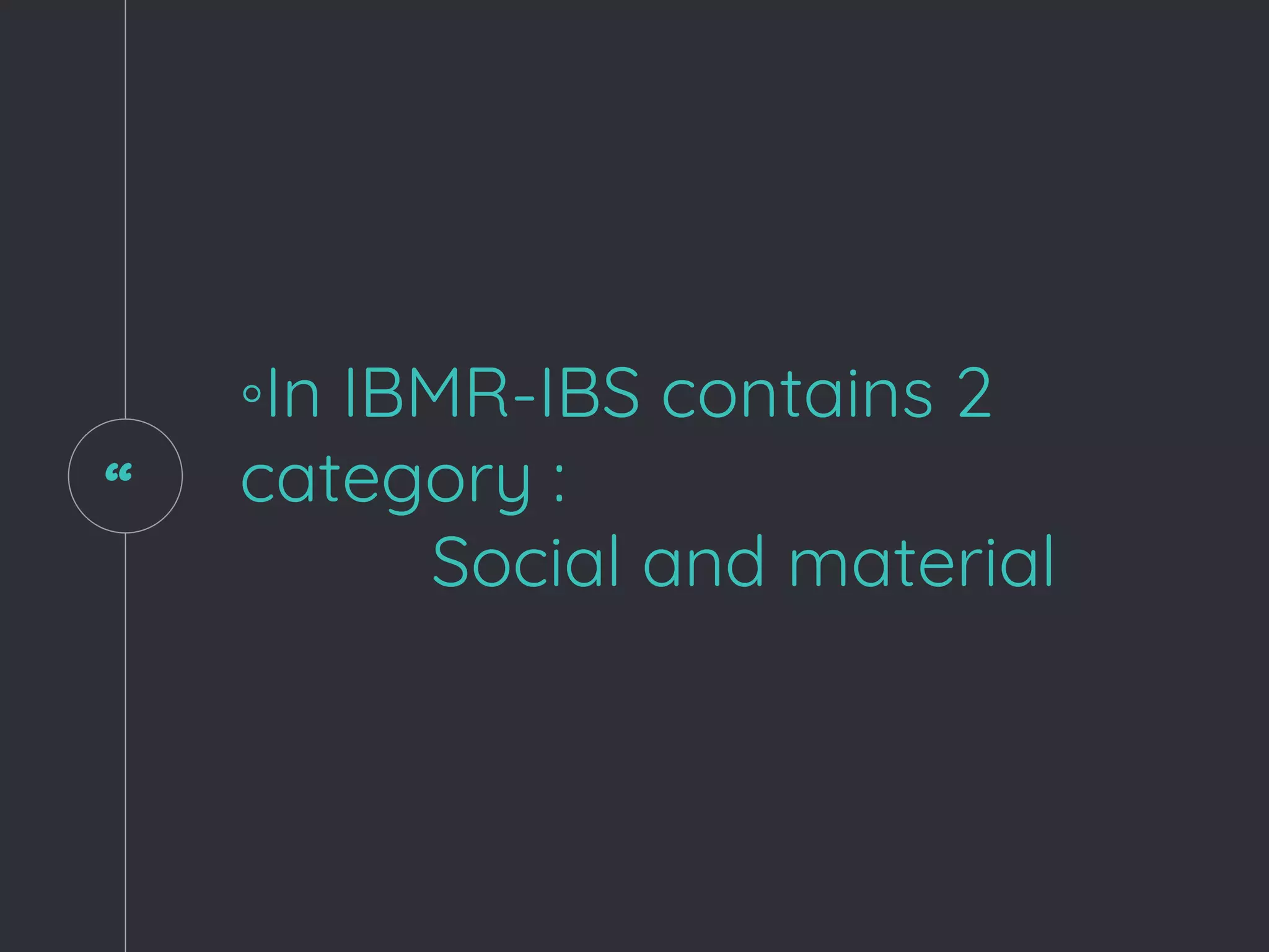 “
◦In IBMR-IBS contains 2
category :
Social and material
 
