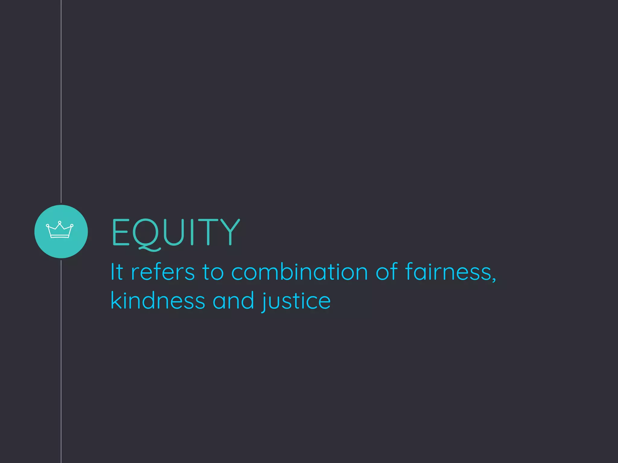 EQUITY
It refers to combination of fairness,
kindness and justice
 