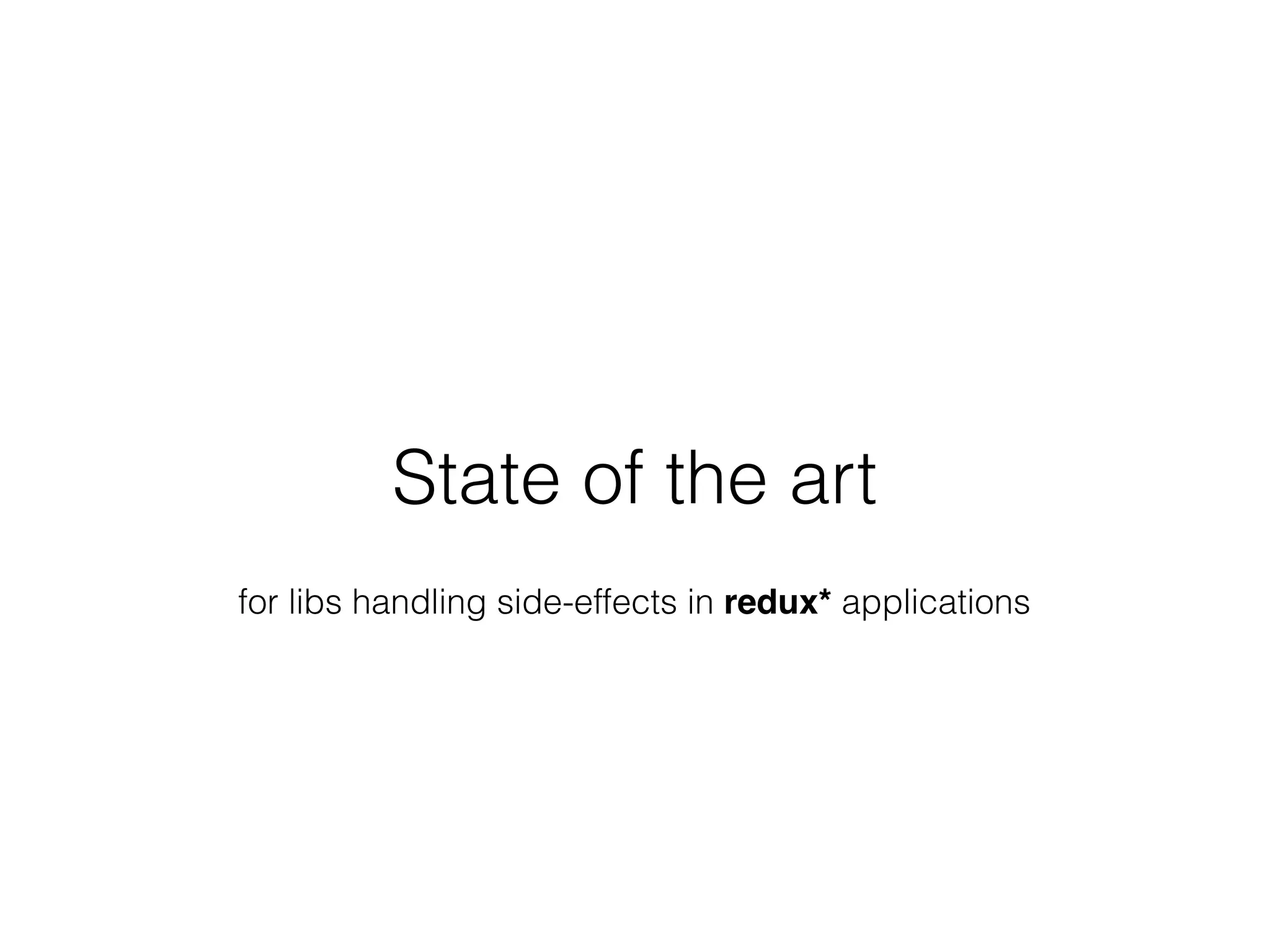 State of the art
for libs handling side-effects in redux* applications
 