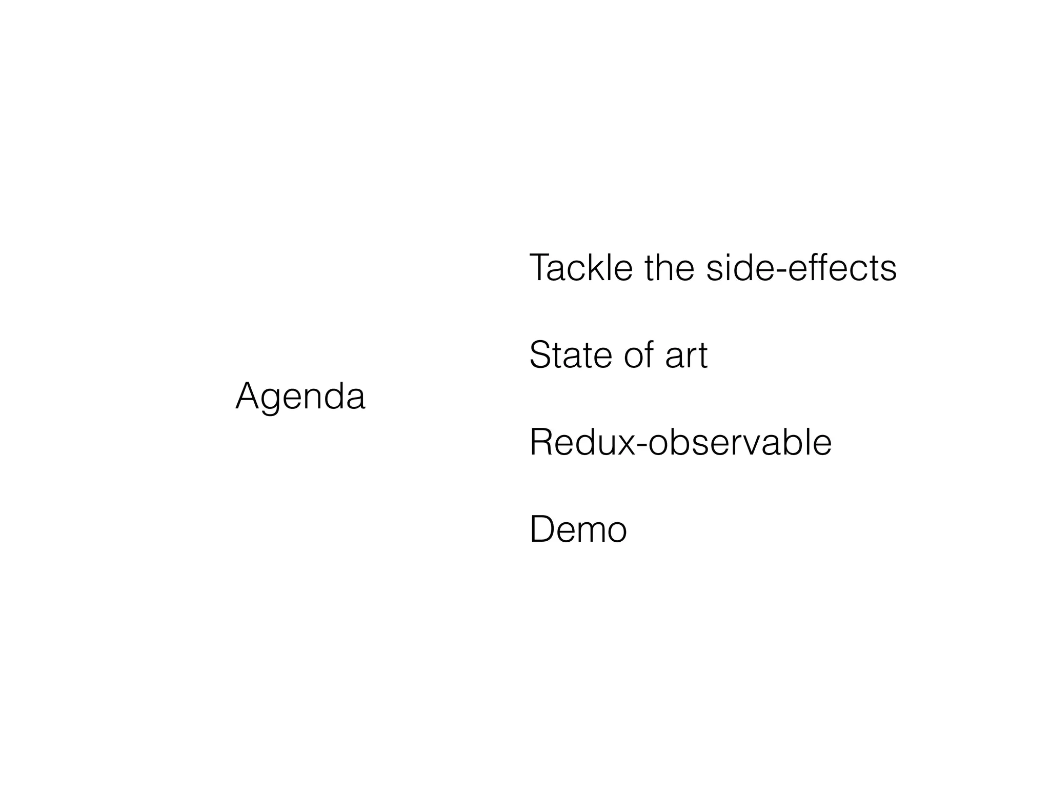 Agenda
Tackle the side-effects
State of art
Redux-observable
Demo
 