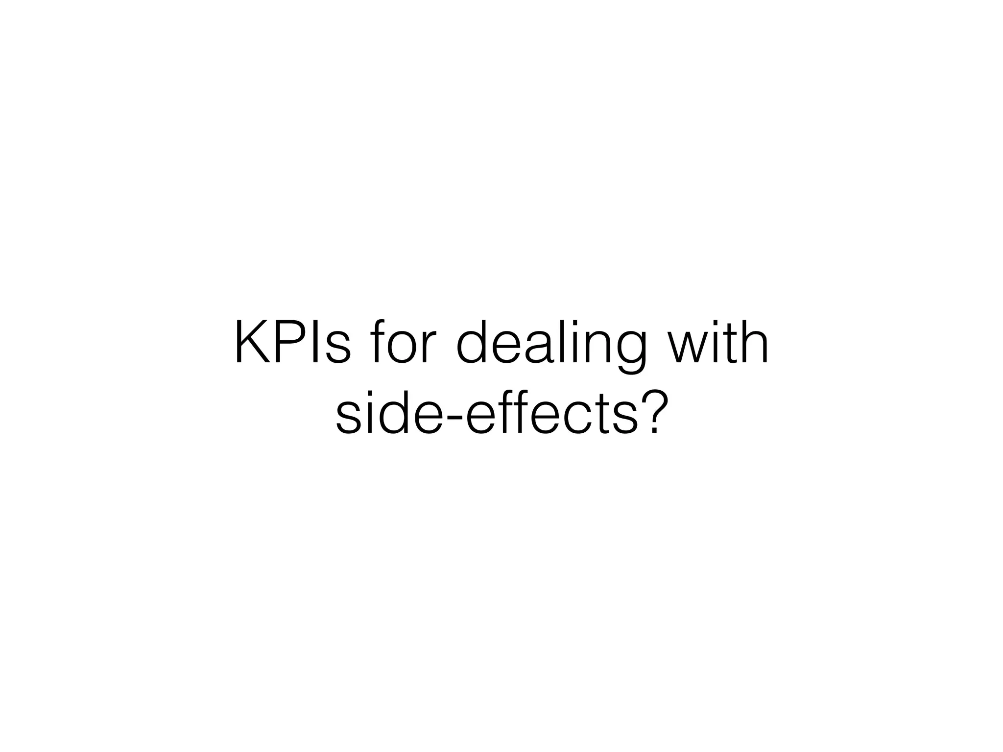 KPIs for dealing with 
side-effects?
 