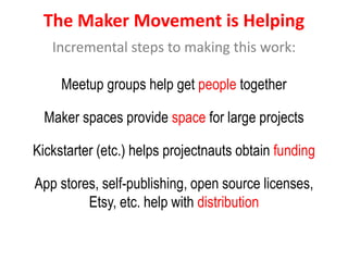 The Maker Movement is Helping
Incremental steps to making this work:
Meetup groups help get people together
Maker spaces p...