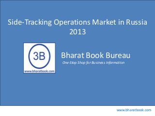 Bharat Book Bureau
www.bharatbook.com
One-Stop Shop for Business Information
Side-Tracking Operations Market in Russia
2013
 