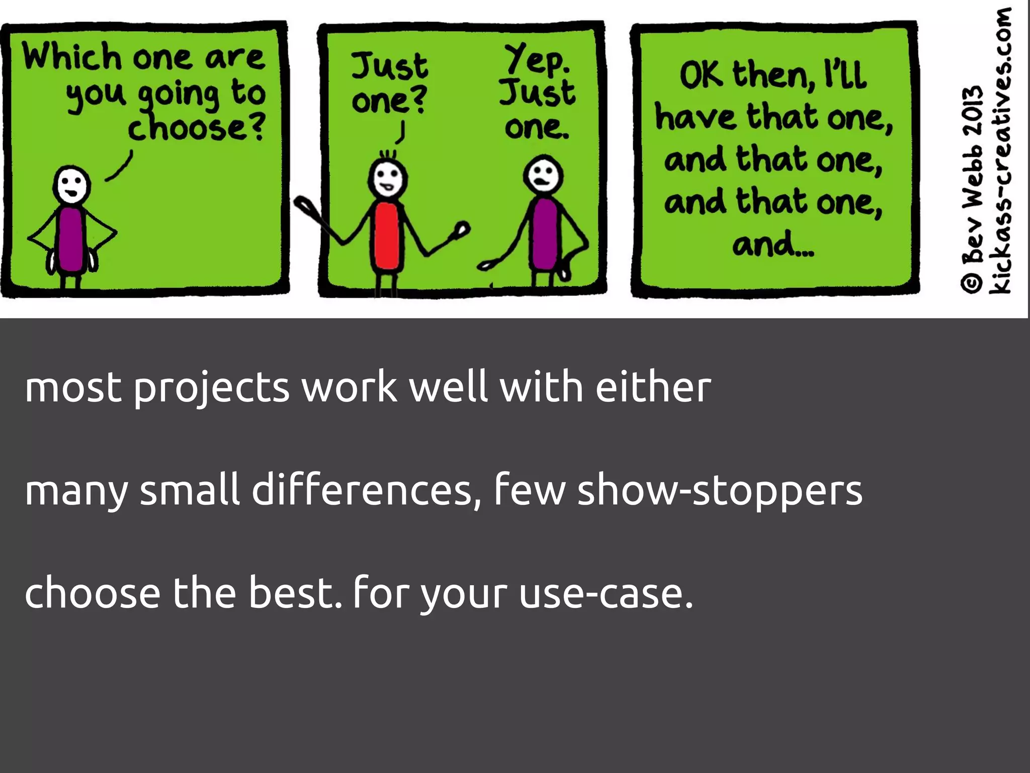 most projects work well with either
many small differences, few show-stoppers
choose the best. for your use-case.
 