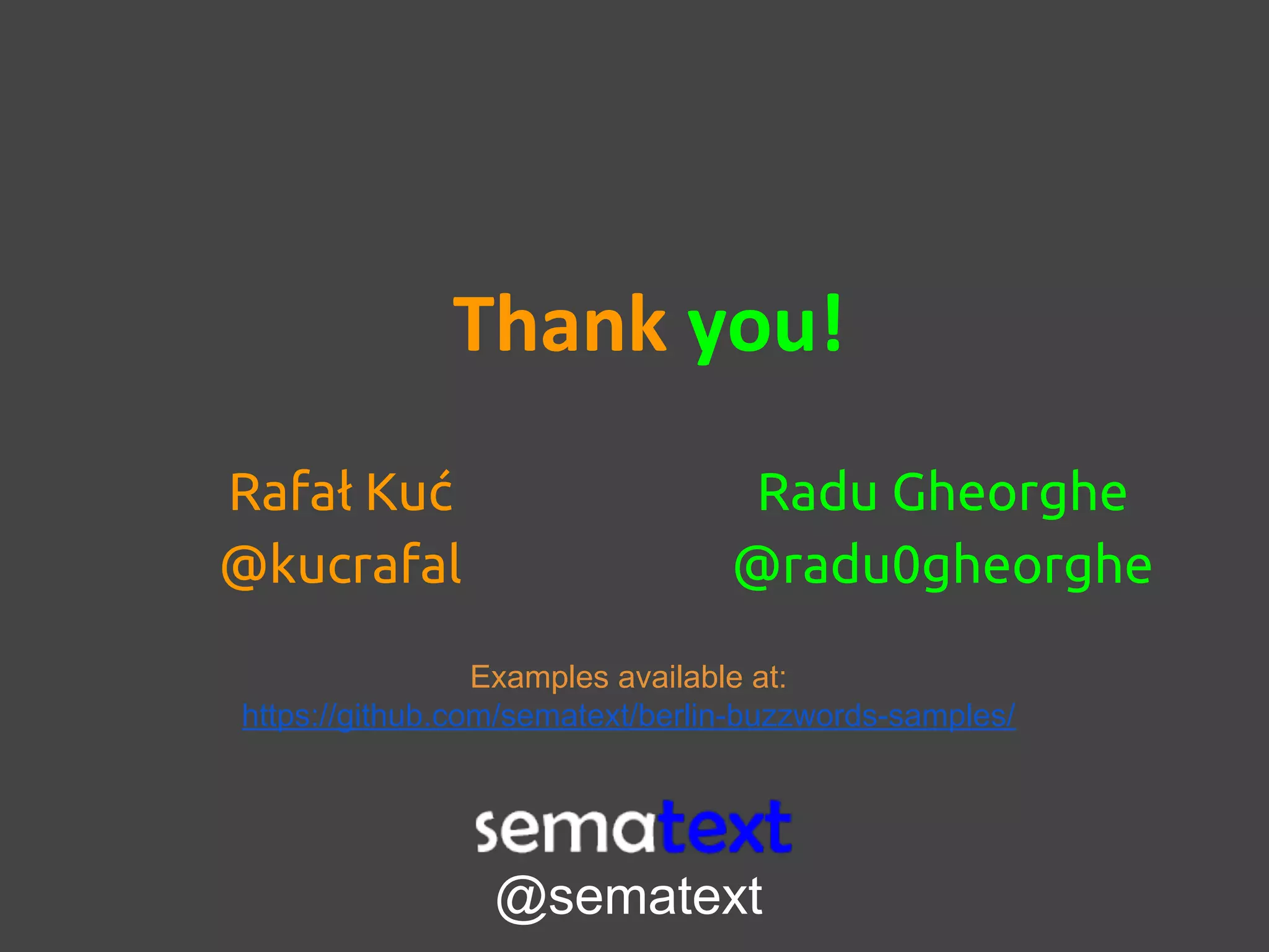 Thank you!
Radu Gheorghe
@radu0gheorghe
Rafał Kuć
@kucrafal
Examples available at:
https://github.com/sematext/berlin-buzzwords-samples/
@sematext
 