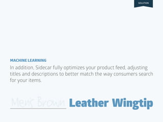 MACHINE LEARNING
Leather WingtipMensBrown
In addition, Sidecar fully optimizes your product feed, adjusting
titles and des...