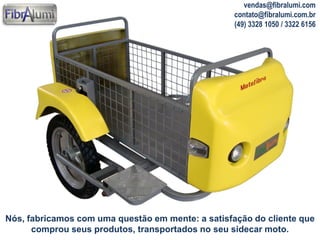 vendas@fibralumi.com
contato@fibralumi.com.br
(49) 3328 1050 / 3322 6156

Nós, fabricamos com uma questão em mente: a satisfação do cliente que
comprou seus produtos, transportados no seu sidecar moto.

 
