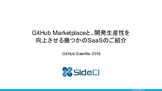 © 2018 SideCI, Inc.
GitHub Marketplace
SaaS
GitHub Satellite 2018
 