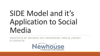 SIDE Model and it’s
Application to Social
Media
PRESENTED BY SREYOSHI DEY, MENGMENG TANG & LINDSEY
O’LAUGHLIN
 