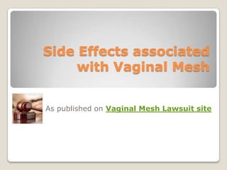 Side Effects associated
     with Vaginal Mesh


As published on Vaginal Mesh Lawsuit site
 