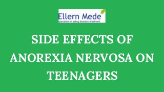 SIDE EFFECTS OF
ANOREXIA NERVOSA ON
TEENAGERS
 