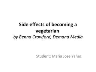  
  Side effects of becoming a
          vegetarian
by Benna Crawford, Demand Media


          Student: Maria Jose Yañez
 