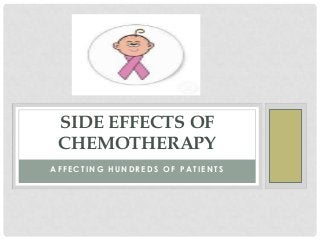 A F F E C T I N G H U N D R E D S O F P A T I E N T S
SIDE EFFECTS OF
CHEMOTHERAPY
 
