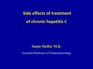 Side effects of treatment
of chronic hepatitis C
Samir Haffar M.D.
Assistant Professor of Gastroenterology
 