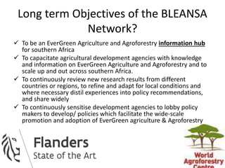 Long term Objectives of the BLEANSA
Network?
 To be an EverGreen Agriculture and Agroforestry information hub
for souther...