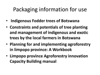 Packaging information for use
• Indigenous Fodder trees of Botswana
• Constraints and potentials of tree planting
and mana...