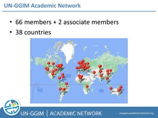 UN-GGIM Academic Network
• 66 members + 2 associate members
• 38 countries
 