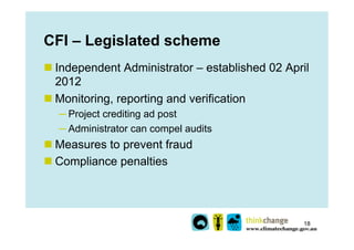 CFI – Legislated scheme
n Independent Administrator – established 02 April
   2012
n Monitoring, reporting and verificat...