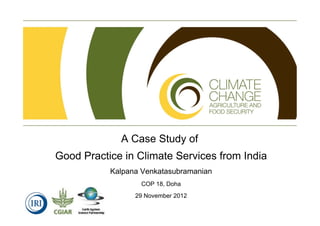 A Case Study of
Good Practice in Climate Services from India
           Kalpana Venkatasubramanian
                  COP 1...