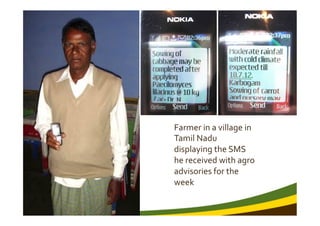 Farmer	
  in	
  a	
  village	
  in	
  
Tamil	
  Nadu	
  
displaying	
  the	
  SMS	
  
he	
  received	
  with	
  agro	
  
a...