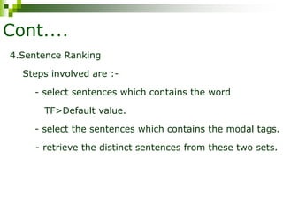 Cont....
4.Sentence Ranking
Steps involved are :-
- select sentences which contains the word
TF>Default value.
- select the sentences which contains the modal tags.
- retrieve the distinct sentences from these two sets.
 