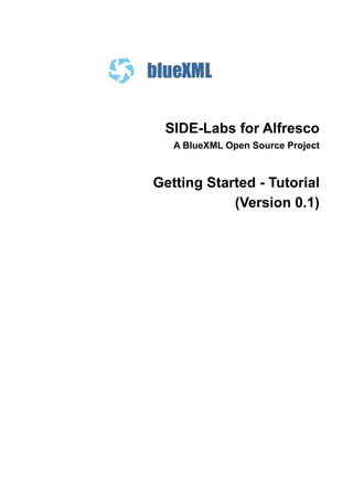 SIDE-Labs for Alfresco
   A BlueXML Open Source Project



Getting Started - Tutorial
            (Version 0.1)
 