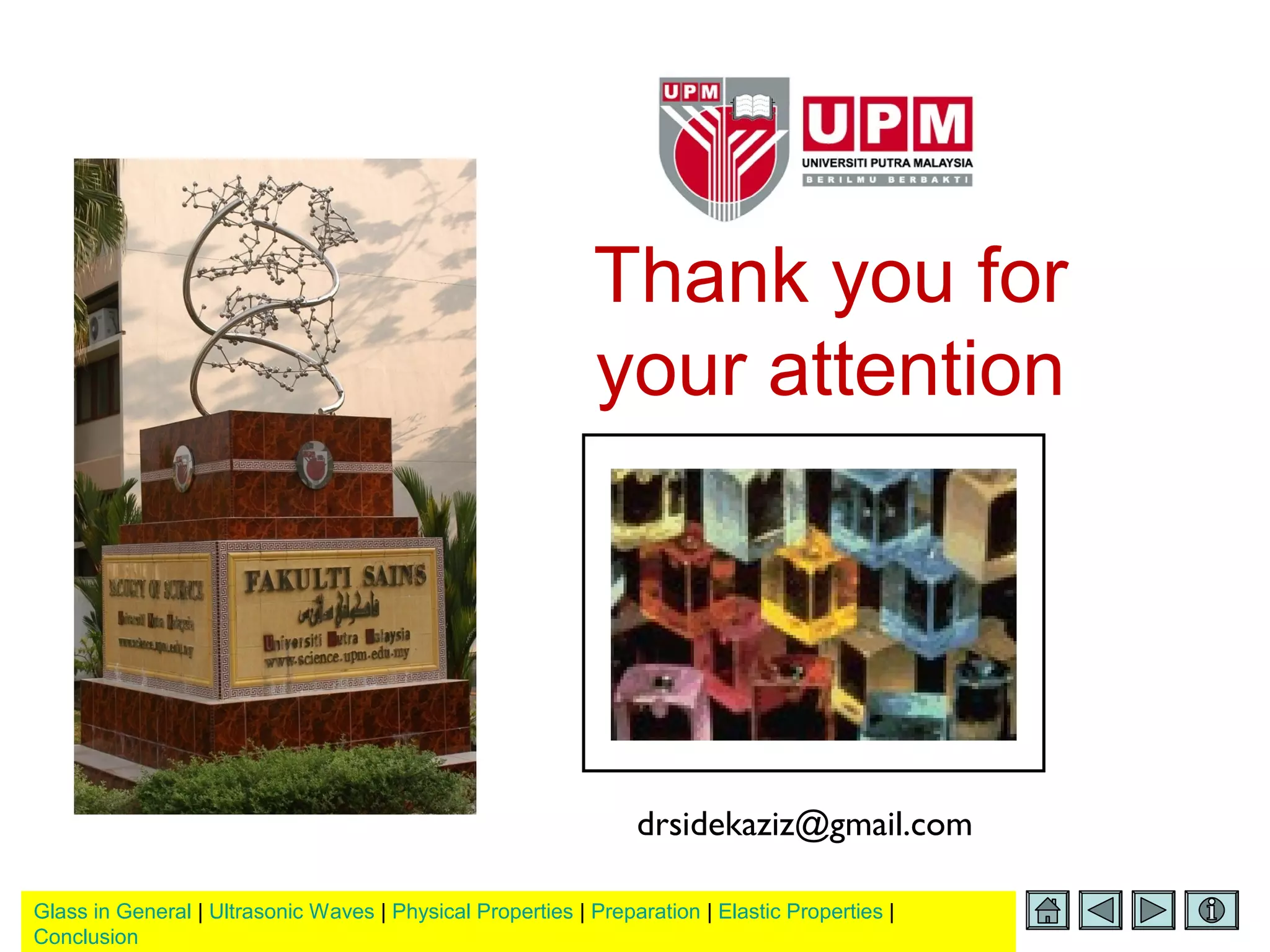 Glass in General | Ultrasonic Waves | Physical Properties | Preparation | Elastic Properties |
Conclusion
Thank you for
your attention
drsidekaziz@gmail.com
 