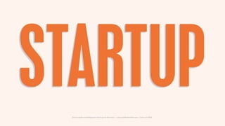 STARTUP
 How to make something new, that’s good, that lasts | www.sidekickstudios.net | 0207 407 6623
 