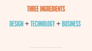 THREE INGREDIENTS

DESIGN + TECHNOLOGY + BUSINESS


        How to make something new, that’s good, that lasts | www.sidekickstudios.net | 0207 407 6623
 