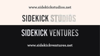 www.sidekickstudios.net




www.sidekickventures.net
  How to make something new, that’s good, that lasts | www.sidekickstudios.net | 0207 407 6623
 