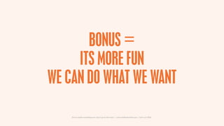 BONUS =
     ITS MORE FUN
WE CAN DO WHAT WE WANT

    How to make something new, that’s good, that lasts | www.sidekickstu...