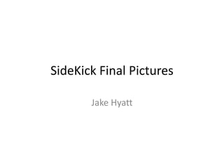 SideKick Final Pictures
Jake Hyatt
 