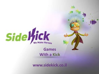 1
Games
With a Kick
www.sidekick.co.il
 