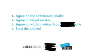 1.   Agree on the commercial model
2.   Agree on target estates
3.   Agree on who’s involved from Peabody side
4.   Start the project!




                      +       =
 
