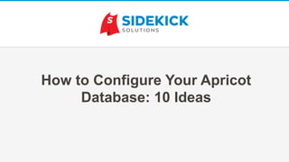 How to Configure Your Apricot
Database: 10 Ideas
 