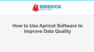 How to Use Apricot Software to
Improve Data Quality
 